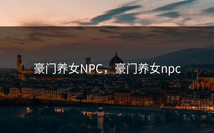 豪门养女NPC,豪门养女npc 豪门养女NPC,豪门养女npc